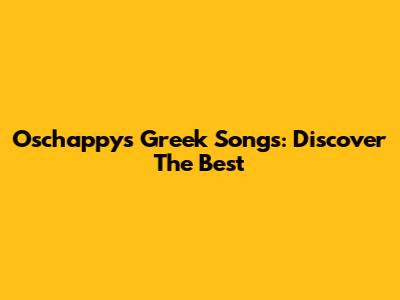 Oschappy's Greek Songs: Discover The Best