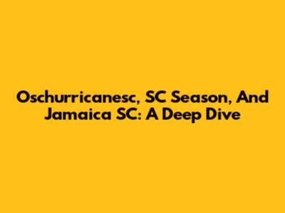 Oschurricanesc, SC Season, And Jamaica SC: A Deep Dive