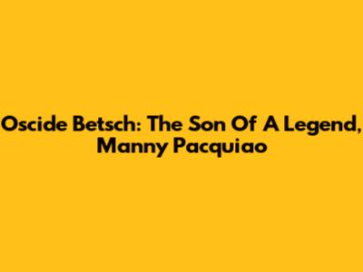 Oscide Betsch: The Son Of A Legend, Manny Pacquiao