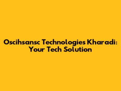 Oscihsansc Technologies Kharadi: Your Tech Solution