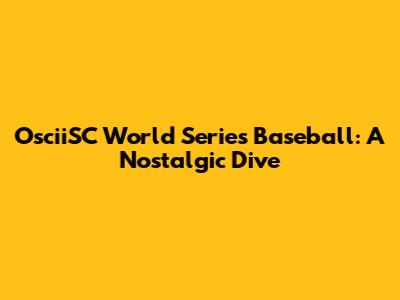 OsciiSC World Series Baseball: A Nostalgic Dive
