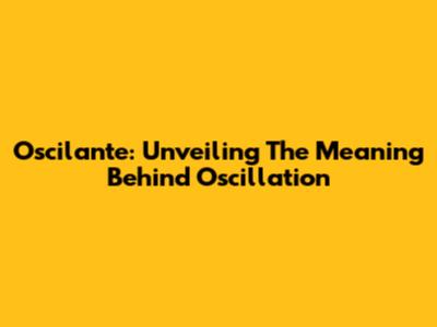 Oscilante: Unveiling The Meaning Behind Oscillation