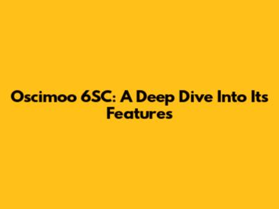 Oscimoo 6SC: A Deep Dive Into Its Features