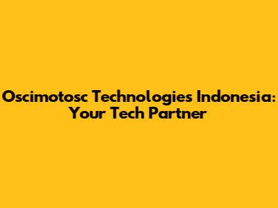 Oscimotosc Technologies Indonesia: Your Tech Partner