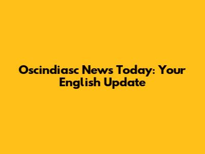 Oscindiasc News Today: Your English Update