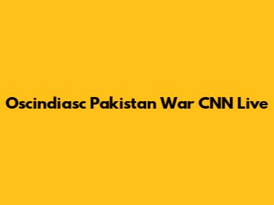 Oscindiasc Pakistan War CNN Live