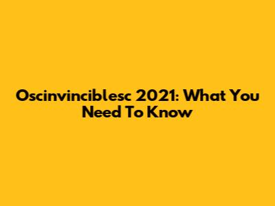 Oscinvinciblesc 2021: What You Need To Know
