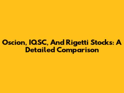 Oscion, IQSC, And Rigetti Stocks: A Detailed Comparison