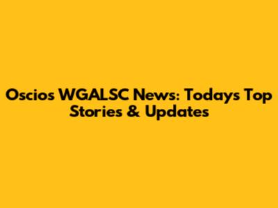 Oscios WGALSC News: Today's Top Stories & Updates