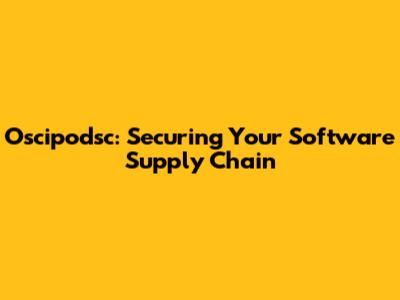 Oscipodsc: Securing Your Software Supply Chain