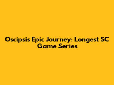Oscipsi's Epic Journey: Longest SC Game Series