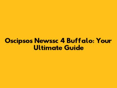 Oscipsos Newssc 4 Buffalo: Your Ultimate Guide