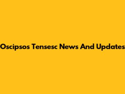Oscipsos Tensesc News And Updates