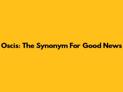 Oscis: The Synonym For Good News