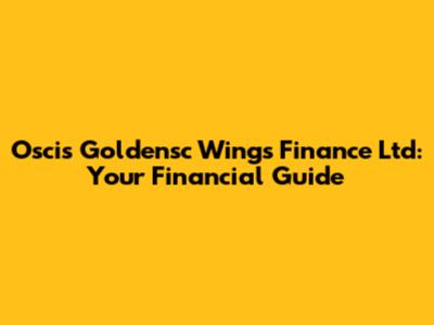 Oscis Goldensc Wings Finance Ltd: Your Financial Guide