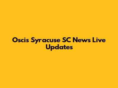 Oscis Syracuse SC News Live Updates
