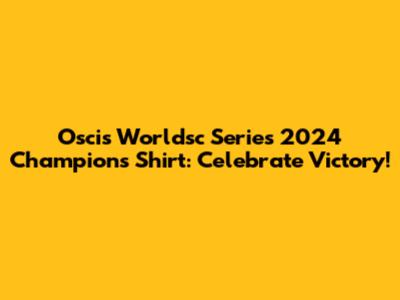 Oscis Worldsc Series 2024 Champions Shirt: Celebrate Victory!