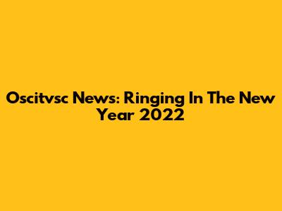 Oscitvsc News: Ringing In The New Year 2022