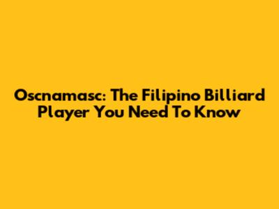 Oscnamasc: The Filipino Billiard Player You Need To Know