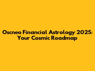 Oscneo Financial Astrology 2025: Your Cosmic Roadmap