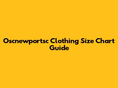 Oscnewportsc Clothing Size Chart Guide