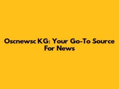 Oscnewsc KG: Your Go-To Source For News