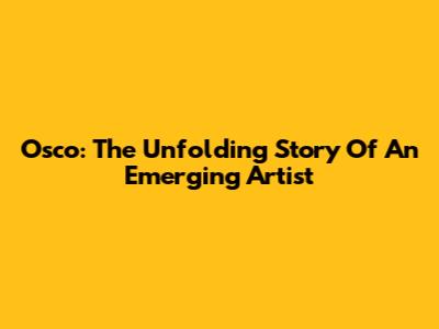 Osco: The Unfolding Story Of An Emerging Artist