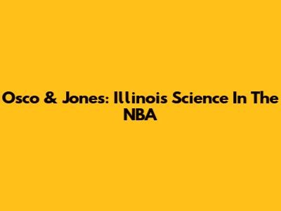 Osco & Jones: Illinois Science In The NBA