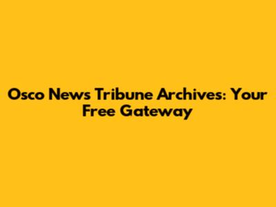 Osco News Tribune Archives: Your Free Gateway