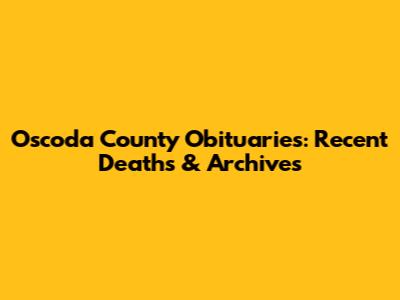 Oscoda County Obituaries: Recent Deaths & Archives