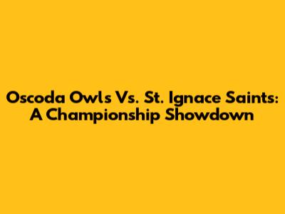 Oscoda Owls Vs. St. Ignace Saints: A Championship Showdown