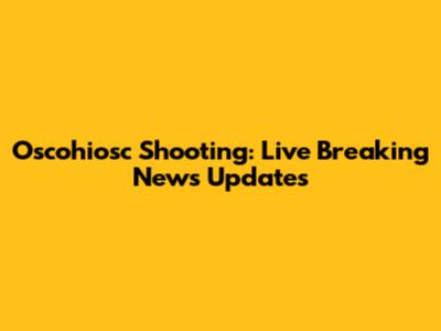 Oscohiosc Shooting: Live Breaking News Updates