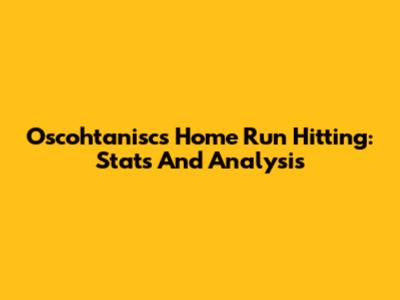 Oscohtanisc's Home Run Hitting: Stats And Analysis