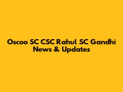 Oscoo SC CSC Rahul SC Gandhi News & Updates