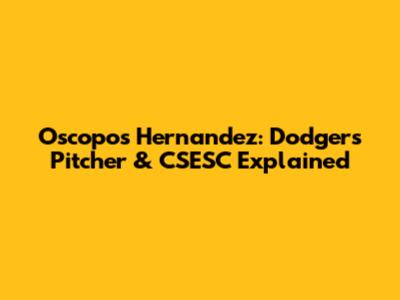 Oscopos Hernandez: Dodgers Pitcher & CSESC Explained