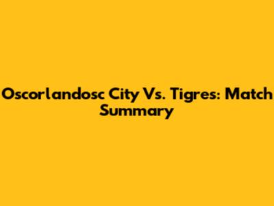 Oscorlandosc City Vs. Tigres: Match Summary