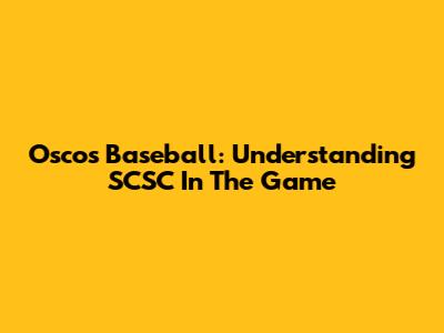 Oscos Baseball: Understanding SCSC In The Game