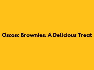 Oscosc Brownies: A Delicious Treat