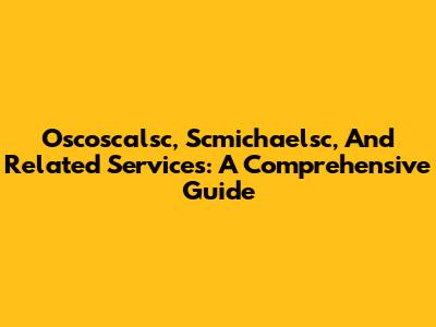 Oscoscalsc, Scmichaelsc, And Related Services: A Comprehensive Guide