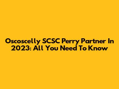 Oscoscelly SCSC Perry Partner In 2023: All You Need To Know