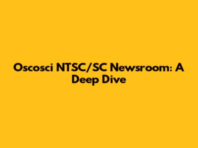 Oscosci NTSC/SC Newsroom: A Deep Dive
