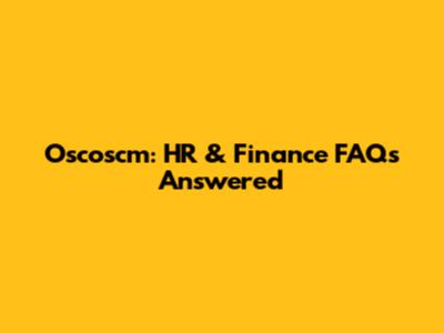 Oscoscm: HR & Finance FAQs Answered