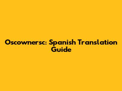 Oscownersc: Spanish Translation Guide