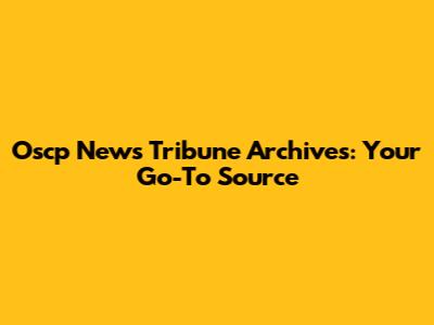 Oscp News Tribune Archives: Your Go-To Source