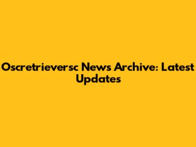 Oscretrieversc News Archive: Latest Updates