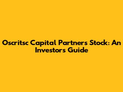 Oscritsc Capital Partners Stock: An Investor's Guide