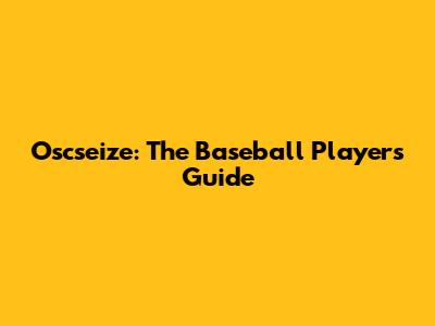 Oscseize: The Baseball Player's Guide