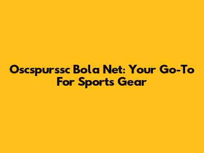 Oscspurssc Bola Net: Your Go-To For Sports Gear