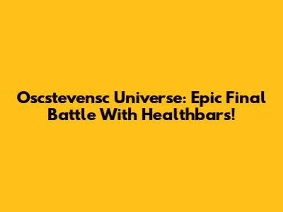 Oscstevensc Universe: Epic Final Battle With Healthbars!