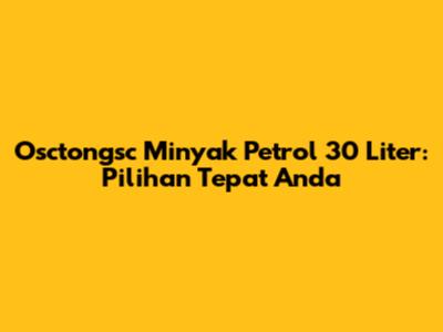 Osctongsc Minyak Petrol 30 Liter: Pilihan Tepat Anda